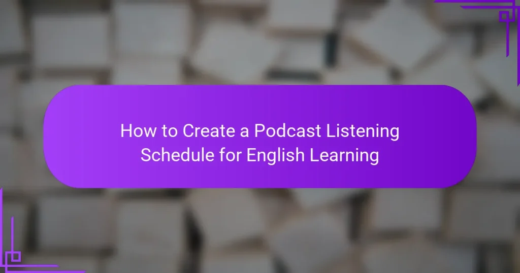 How to Create a Podcast Listening Schedule for English Learning