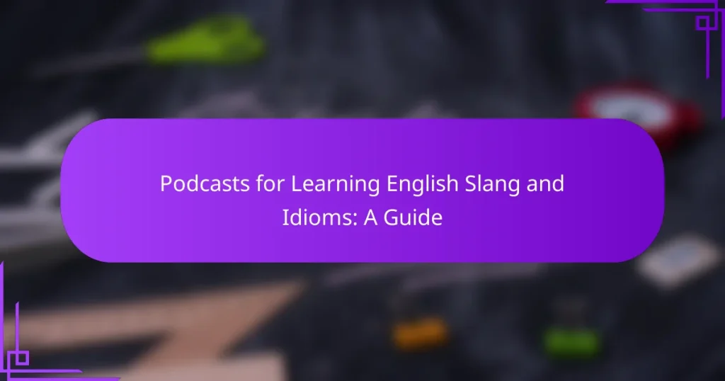 Podcasts for Learning English Slang and Idioms: A Guide