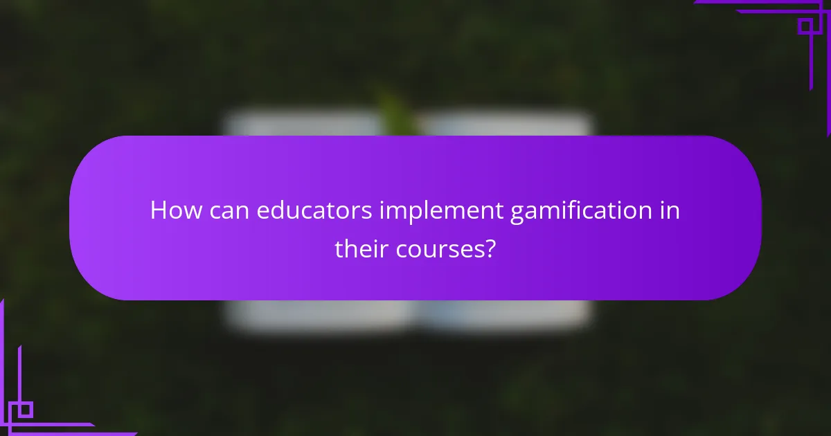 How can educators implement gamification in their courses?
