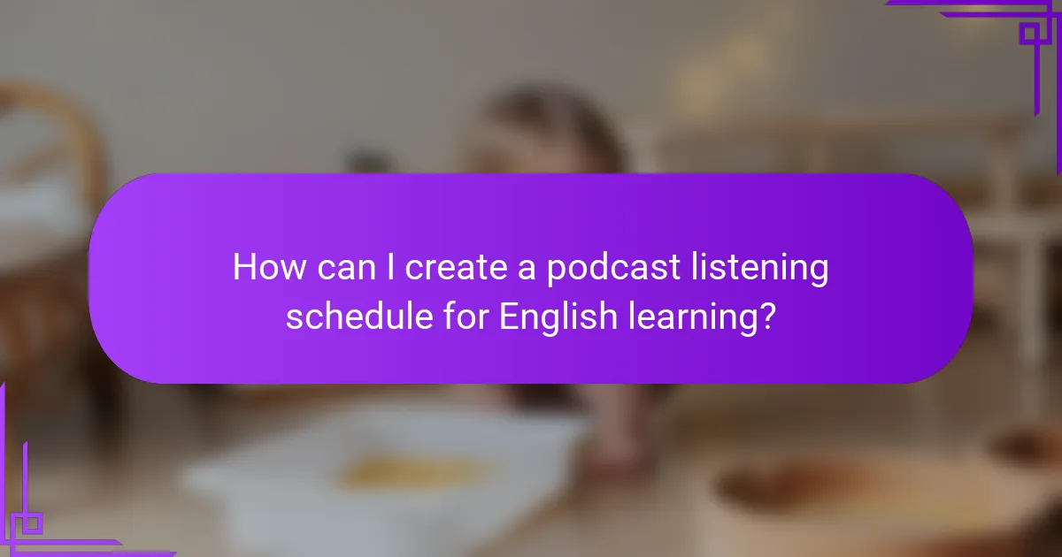 How can I create a podcast listening schedule for English learning?