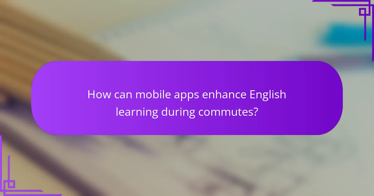 How can mobile apps enhance English learning during commutes?