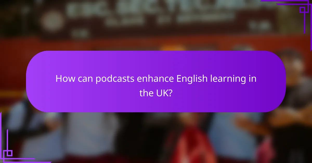 How can podcasts enhance English learning in the UK?
