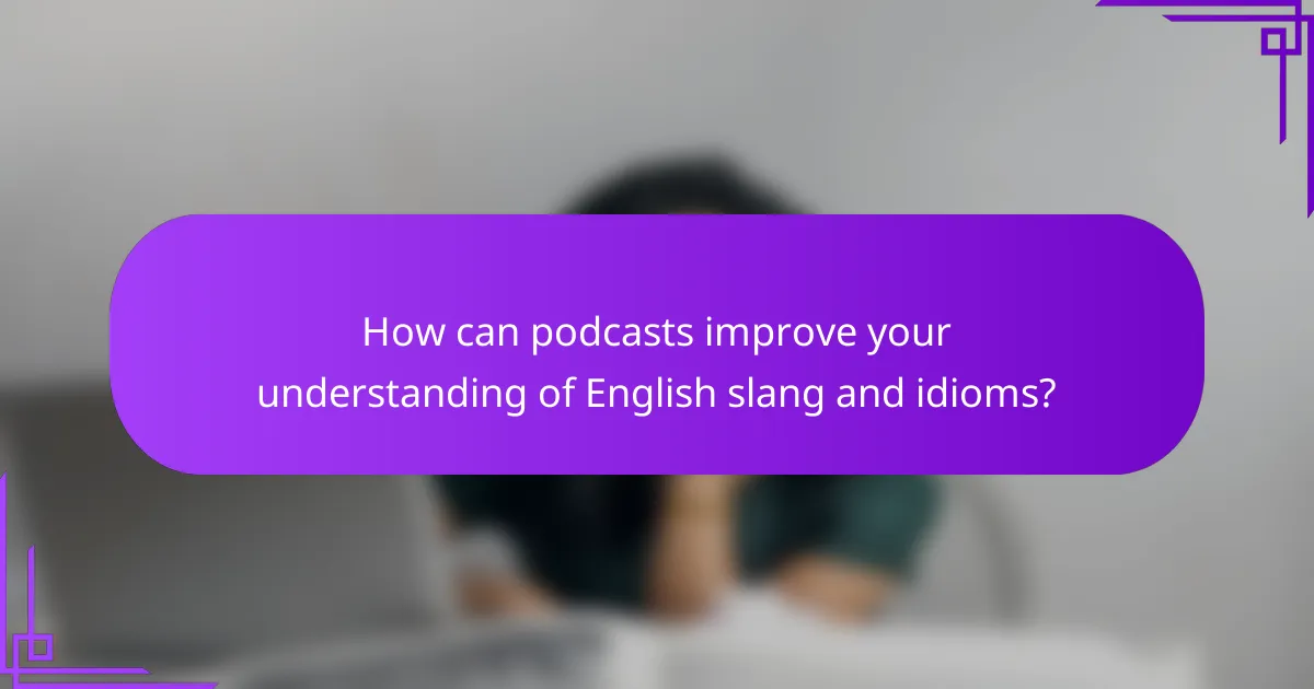How can podcasts improve your understanding of English slang and idioms?