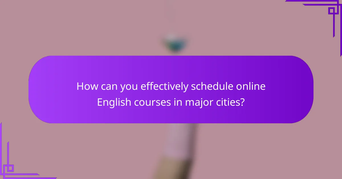 How can you effectively schedule online English courses in major cities?