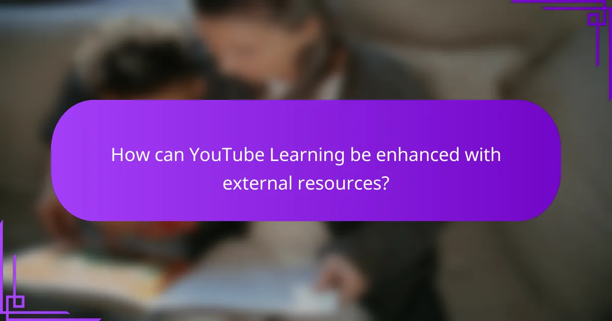How can YouTube Learning be enhanced with external resources?