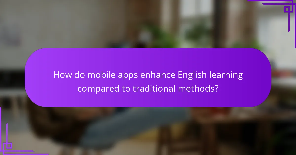 How do mobile apps enhance English learning compared to traditional methods?