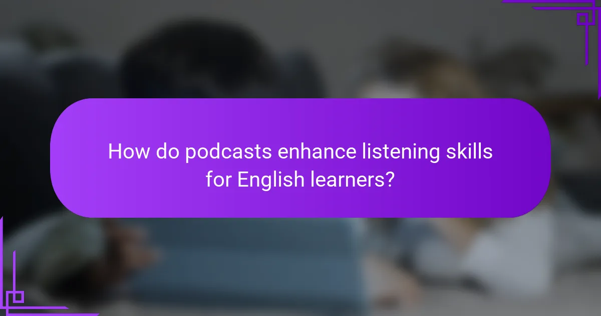 How do podcasts enhance listening skills for English learners?