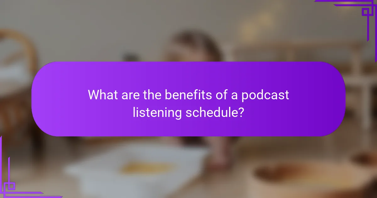 What are the benefits of a podcast listening schedule?
