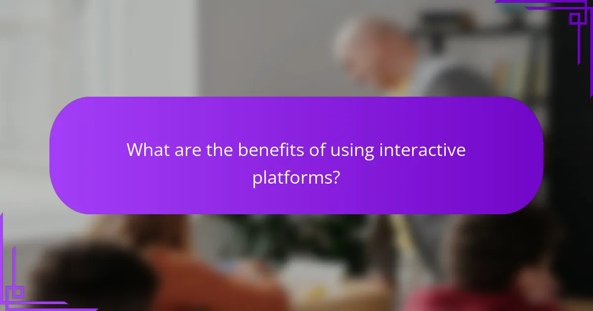 What are the benefits of using interactive platforms?