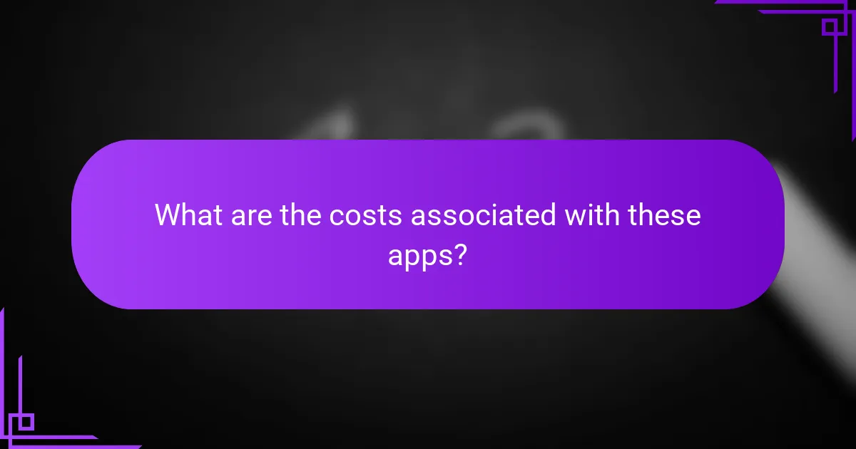 What are the costs associated with these apps?