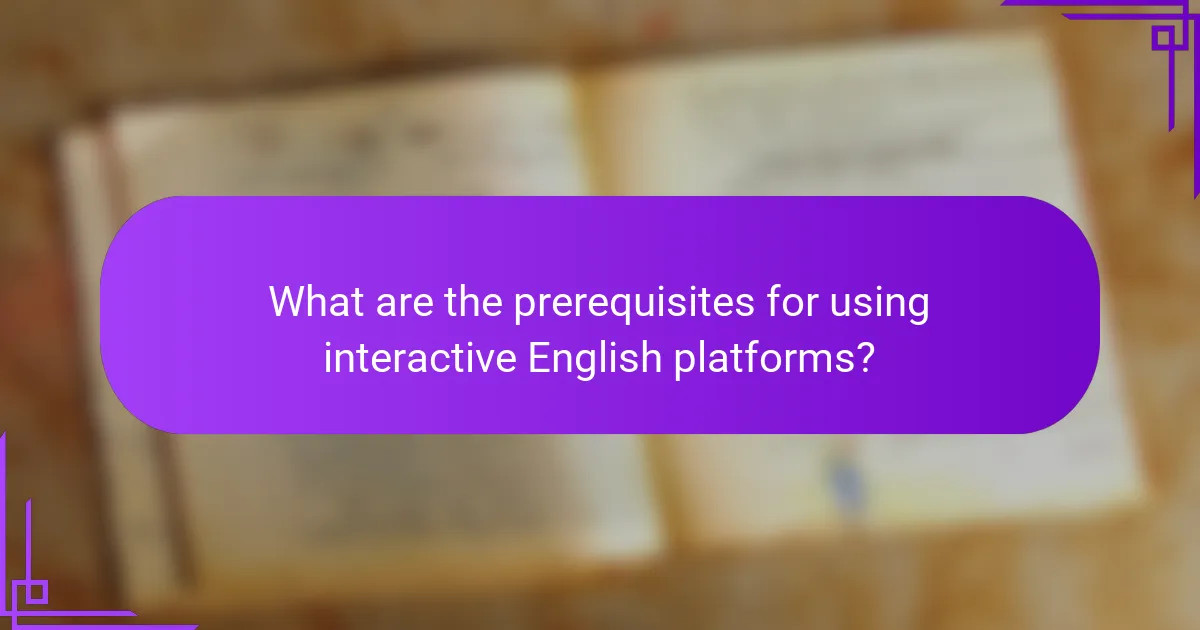 What are the prerequisites for using interactive English platforms?
