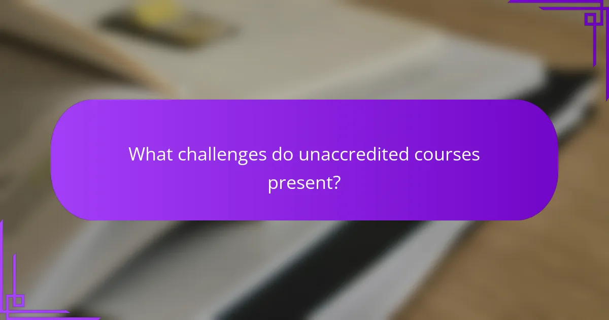 What challenges do unaccredited courses present?
