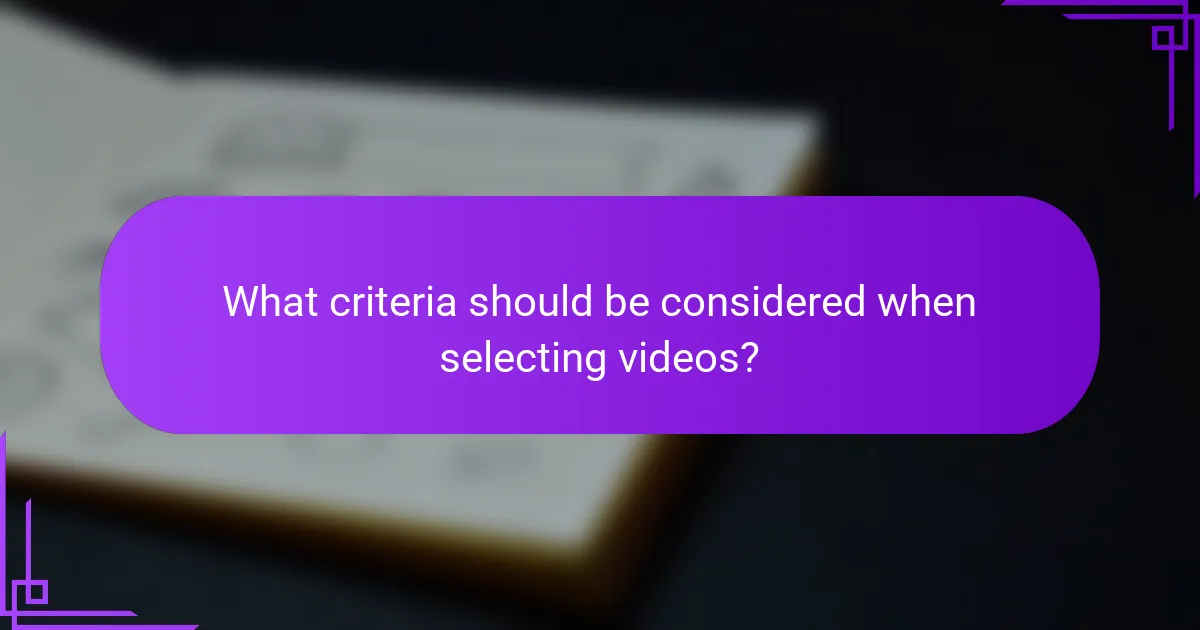 What criteria should be considered when selecting videos?