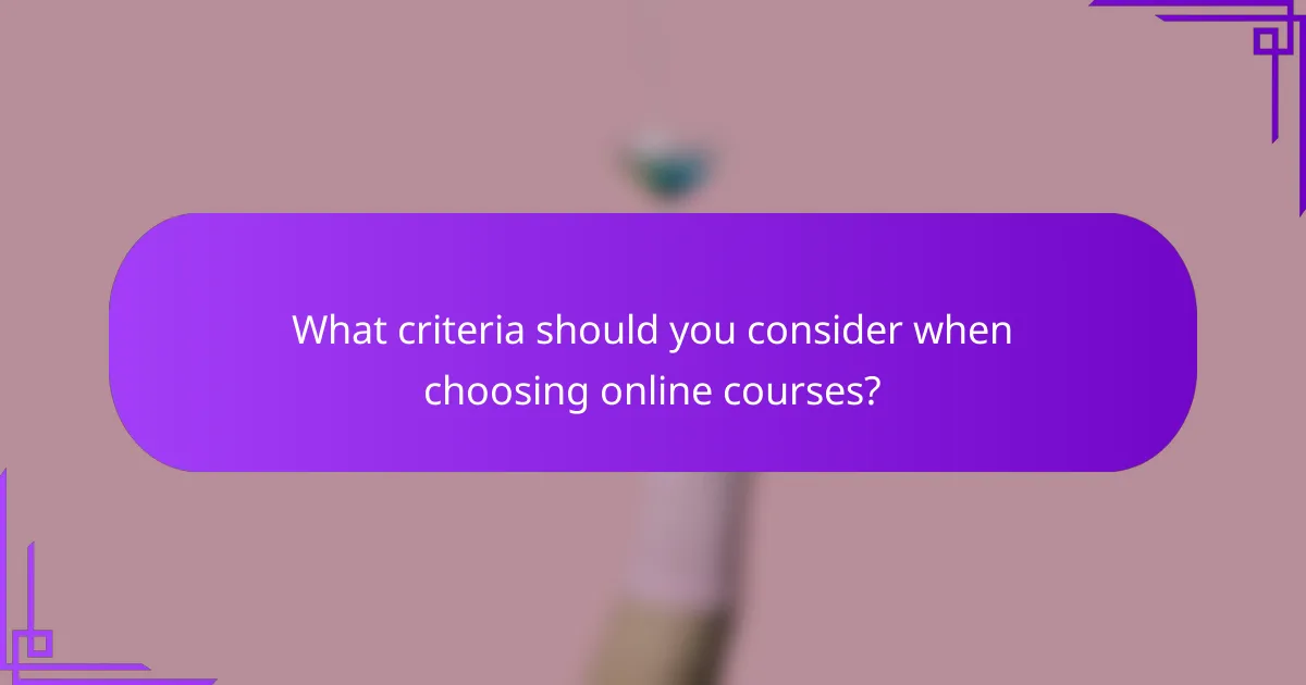 What criteria should you consider when choosing online courses?