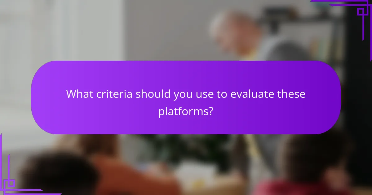 What criteria should you use to evaluate these platforms?