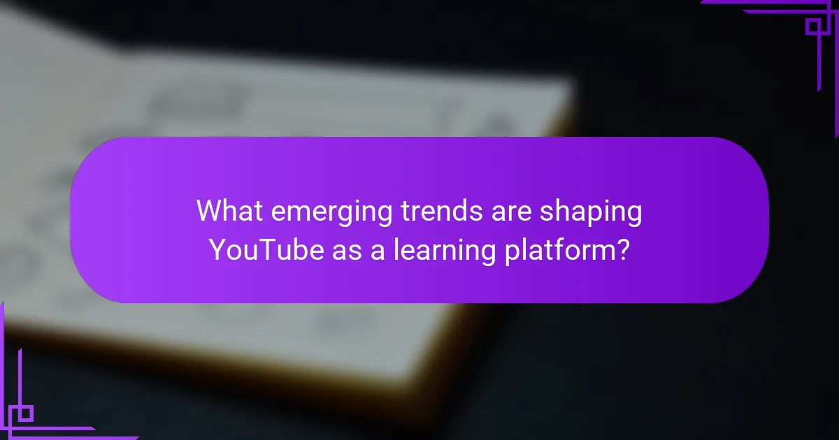 What emerging trends are shaping YouTube as a learning platform?