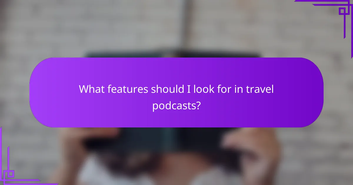 What features should I look for in travel podcasts?