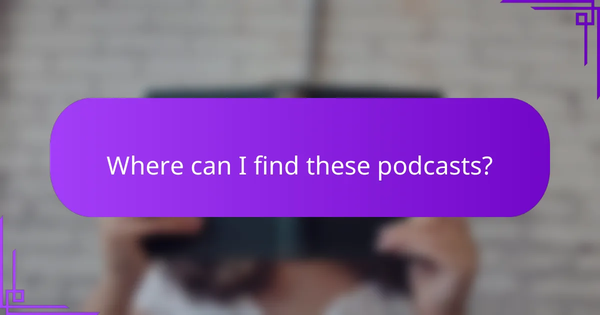 Where can I find these podcasts?