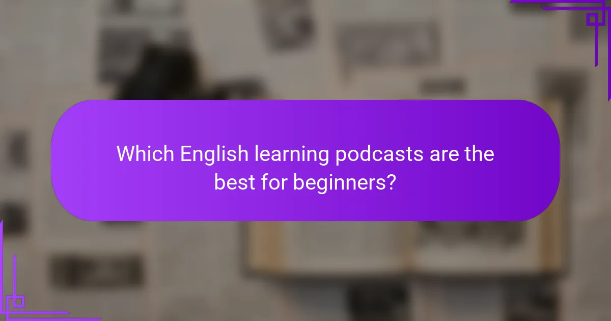 Which English learning podcasts are the best for beginners?