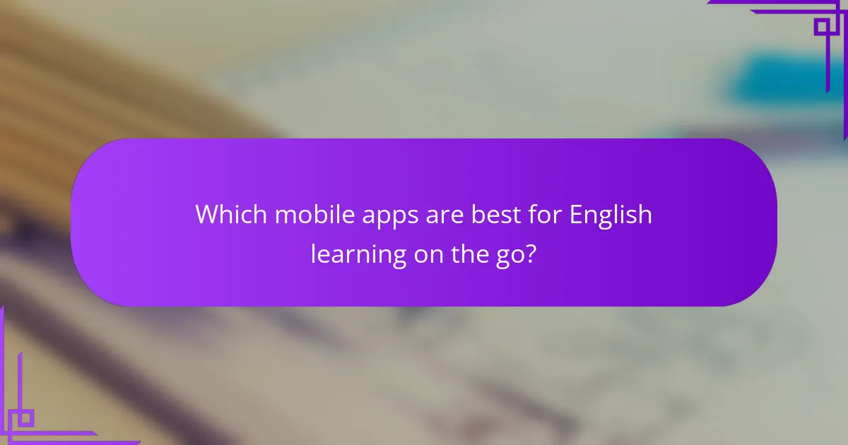 Which mobile apps are best for English learning on the go?