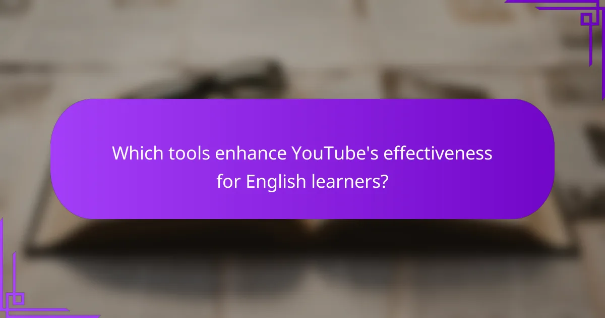 Which tools enhance YouTube's effectiveness for English learners?